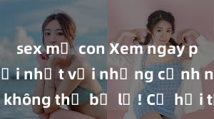 sex mẹ con Xem ngay phim sex mới nhất với những cảnh nóng hổi không thể bỏ lỡ! Cơ hội tận hưởng những khoảnh khắc đầy kích thích ngay hôm nay!