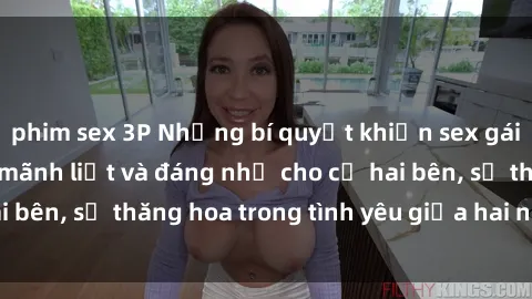phim sex 3P Những bí quyết khiến sex gái sinh viên trở nên mãnh liệt và đáng nhớ cho cả hai bên, sự thăng hoa trong tình yêu giữa hai người trẻ.