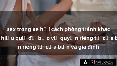 sex trong xe hơi cách phòng tránh khách sạn quay lén hiệu quả để bảo vệ quyền riêng tư của bạn và gia đình