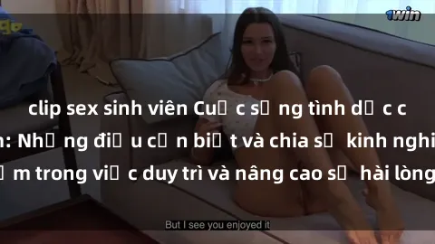 clip sex sinh viên Cuộc sống tình dục của bà mẹ Việt Nam: Những điều cần biết và chia sẻ kinh nghiệm trong việc duy trì và nâng cao sự hài lòng trong mối quan hệ.