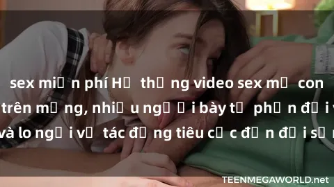 sex miễn phí Hệ thống video sex mẹ con Việt Nam gây bão trên mạng, nhiều người bày tỏ phản đối và lo ngại về tác động tiêu cực đến đời sống gia đình và xã hội.