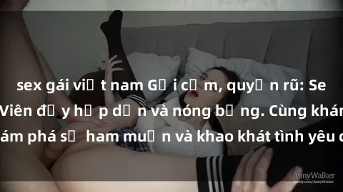 sex gái việt nam Gợi cảm, quyến rũ: Sex Gái Việt Nam Sinh Viên đầy hấp dẫn và nóng bỏng. Cùng khám phá sự ham muốn và khao khát tình yêu của họ ngay hôm nay!