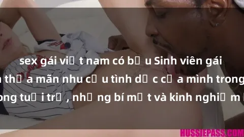 sex gái việt nam có bầu Sinh viên gái Việt Nam học cách thỏa mãn nhu cầu tình dục của mình trong tuổi trẻ, những bí mật và kinh nghiệm không thể bỏ qua.