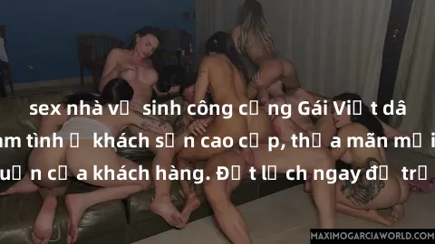 sex nhà vệ sinh công cộng Gái Việt dâm đãng sẵn sàng làm tình ở khách sạn cao cấp, thỏa mãn mọi ham muốn của khách hàng. Đặt lịch ngay để trải nghiệm khoái cảm tuyệt vời!