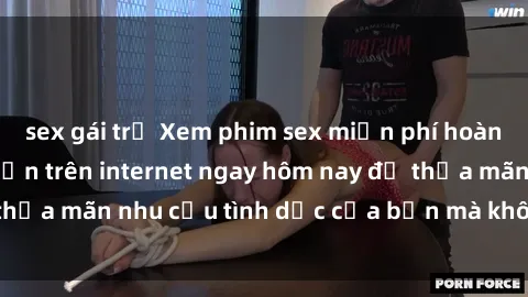 sex gái trẻ Xem phim sex miễn phí hoàn toàn không giới hạn trên internet ngay hôm nay để thỏa mãn nhu cầu tình dục của bạn mà không tốn chi phí.