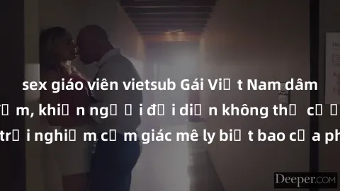 sex giáo viên vietsub Gái Việt Nam dâm đãng làm tình say đắm, khiến người đối diện không thể cưỡng lại được. Hãy trải nghiệm cảm giác mê ly biết bao của phong cách yêu đương đậm chất dân tộc!