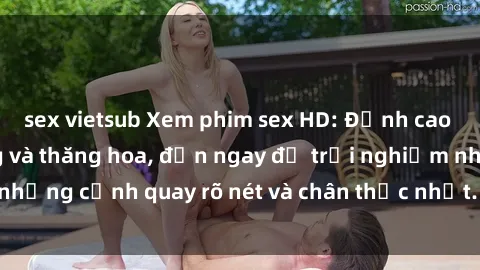 sex vietsub Xem phim sex HD: Đỉnh cao của sự sung sướng và thăng hoa, đến ngay để trải nghiệm những cảnh quay rõ nét và chân thực nhất. Hãy cùng khám phá!
