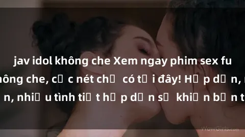 jav idol không che Xem ngay phim sex full HD đỉnh cao, không che, cực nét chỉ có tại đây! Hấp dẫn, nhiều tình tiết hấp dẫn sẽ khiến bạn thỏa mãn đắm say.