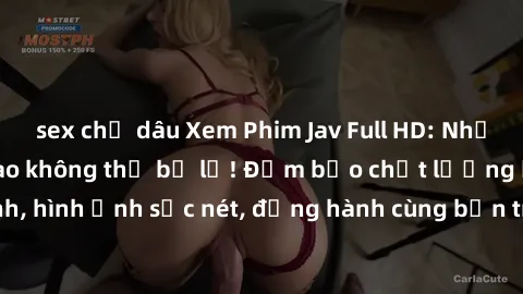 sex chị dâu Xem Phim Jav Full HD: Những bộ phim đỉnh cao không thể bỏ lỡ! Đảm bảo chất lượng ổn định, hình ảnh sắc nét, đồng hành cùng bạn trong những giây phút thư giãn!