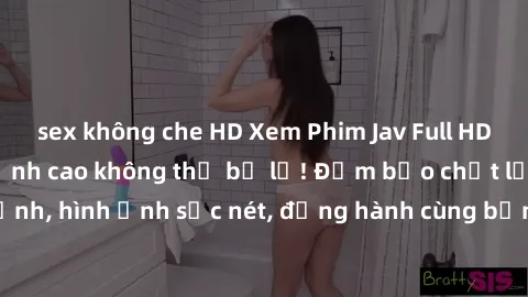 sex không che HD Xem Phim Jav Full HD: Những bộ phim đỉnh cao không thể bỏ lỡ! Đảm bảo chất lượng ổn định, hình ảnh sắc nét, đồng hành cùng bạn trong những giây phút thư giãn!