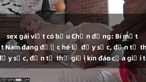 sex gái việt có bầu Chấn động: Bí mật về sex nữ sinh Việt Nam đang được hé lộ đầy sốc, đến từ thế giới kín đáo của giới trẻ.