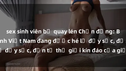 sex sinh viên bị quay lén Chấn động: Bí mật về sex nữ sinh Việt Nam đang được hé lộ đầy sốc, đến từ thế giới kín đáo của giới trẻ.