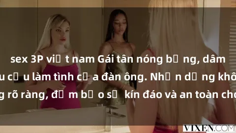 sex 3P việt nam Gái tân nóng bỏng, dâm đãng thỏa mãn nhu cầu làm tình của đàn ông. Nhận dạng không rõ ràng, đảm bảo sự kín đáo và an toàn cho trải nghiệm tuyệt vời.
