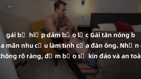 gái bị hiếp dâm bạo lực Gái tân nóng bỏng, dâm đãng thỏa mãn nhu cầu làm tình của đàn ông. Nhận dạng không rõ ràng, đảm bảo sự kín đáo và an toàn cho trải nghiệm tuyệt vời.