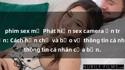 phim sex mỹ Phát hiện sex camera ẩn trong khách sạn: Cách hạn chế và bảo vệ thông tin cá nhân của bạn.
