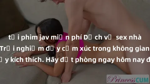 tải phim jav miễn phí Dịch vụ sex nhà nghỉ đẳng cấp: Trải nghiệm đầy cảm xúc trong không gian lãng mạn, đầy kích thích. Hãy đặt phòng ngay hôm nay để thỏa mãn khát khao của bạn!