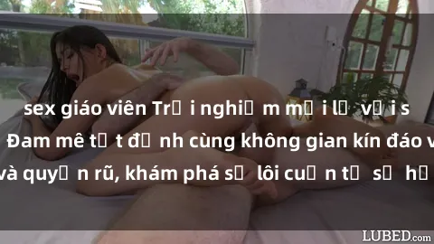 sex giáo viên Trải nghiệm mới lạ với sex phòng thay đồ: Đam mê tột đỉnh cùng không gian kín đáo và quyến rũ, khám phá sự lôi cuốn từ sự hấp dẫn của nơi này.