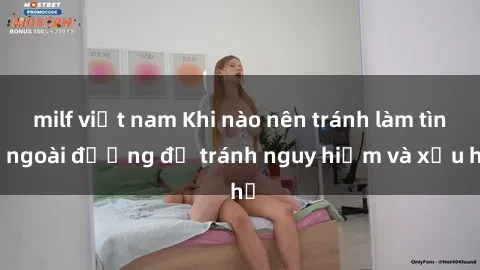 milf việt nam Khi nào nên tránh làm tình ngoài đường để tránh nguy hiểm và xấu hổ