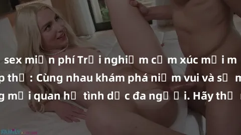 sex miễn phí Trải nghiệm cảm xúc mới mẻ với làm tình tập thể: Cùng nhau khám phá niềm vui và sự mãnh liệt trong mối quan hệ tình dục đa người. Hãy thử ngay để biết cảm giác thú vị này!