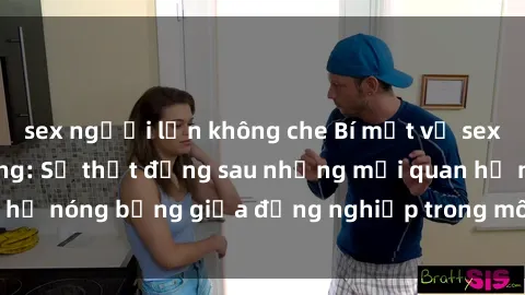 sex người lớn không che Bí mật về sex nhân viên văn phòng: Sự thật đằng sau những mối quan hệ nóng bỏng giữa đồng nghiệp trong môi trường làm việc.