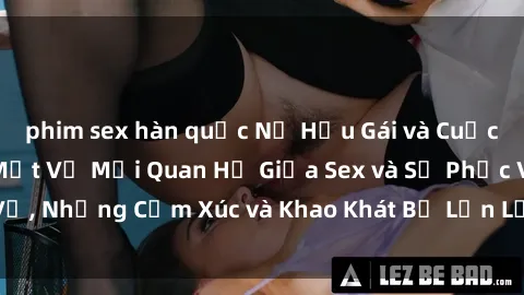 phim sex hàn quốc Nữ Hầu Gái và Cuộc Sống Của Họ: Bí Mật Về Mối Quan Hệ Giữa Sex và Sự Phục Vụ, Những Cảm Xúc và Khao Khát Bị Lẫn Lộn Trong Lĩnh Vực Này.