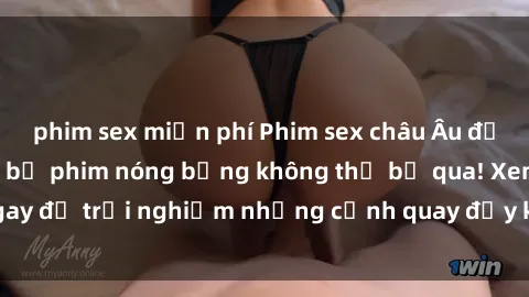 phim sex miễn phí Phim sex châu Âu đỉnh cao: Top những bộ phim nóng bỏng không thể bỏ qua! Xem ngay để trải nghiệm những cảnh quay đầy kích thích và cuồng nhiệt.