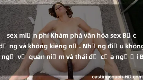 sex miễn phí Khám phá văn hóa sex Bắc Âu: Sự tự do, đa dạng và không kiêng nể. Những điều không ngờ về quan niệm và thái độ của người Bắc Âu đối với tình dục.