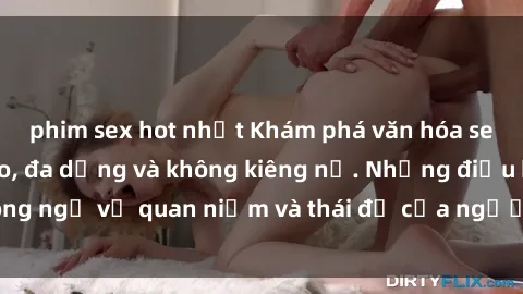 phim sex hot nhất Khám phá văn hóa sex Bắc Âu: Sự tự do, đa dạng và không kiêng nể. Những điều không ngờ về quan niệm và thái độ của người Bắc Âu đối với tình dục.