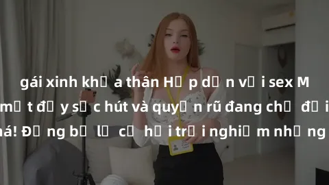 gái xinh khỏa thân Hấp dẫn với sex Mỹ đen: Những bí mật đầy sức hút và quyến rũ đang chờ đợi bạn khám phá! Đừng bỏ lỡ cơ hội trải nghiệm những khoảnh khắc mãnh liệt và đam mê!