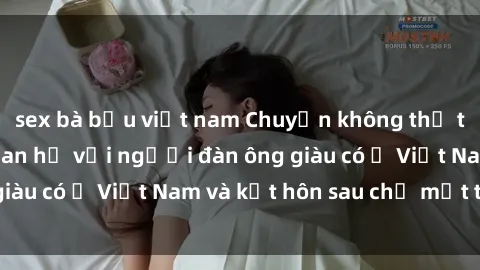 sex bà bầu việt nam Chuyện không thể tin nổi: Gái Tây quan hệ với người đàn ông giàu có ở Việt Nam và kết hôn sau chỉ một tháng