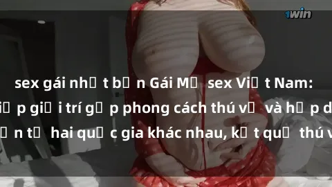 sex gái nhật bản Gái Mỹ sex Việt Nam: Khi nền công nghiệp giải trí gặp phong cách thú vị và hấp dẫn từ hai quốc gia khác nhau, kết quả thú vị không thể bỏ qua.