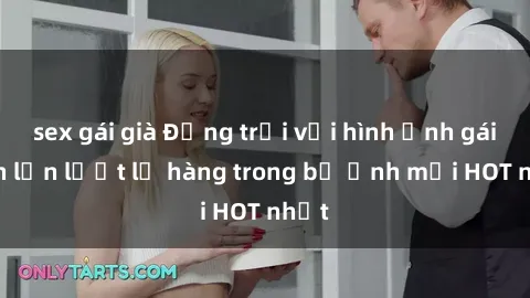 sex gái già Động trời với hình ảnh gái xinh lần lượt lộ hàng trong bộ ảnh mới HOT nhất