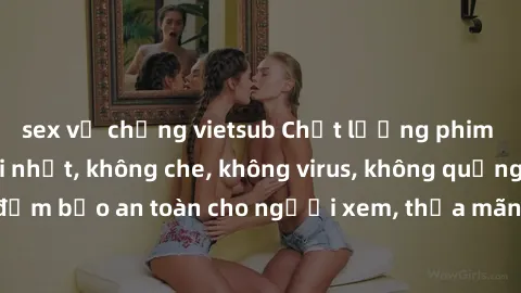 sex vợ chồng vietsub Chất lượng phim sex cập nhật mới nhất, không che, không virus, không quảng cáo, đảm bảo an toàn cho người xem, thỏa mãn nhu cầu tình dục của bạn.