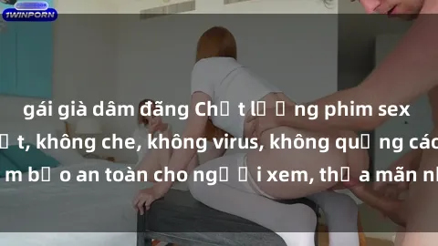 gái già dâm đãng Chất lượng phim sex cập nhật mới nhất, không che, không virus, không quảng cáo, đảm bảo an toàn cho người xem, thỏa mãn nhu cầu tình dục của bạn.