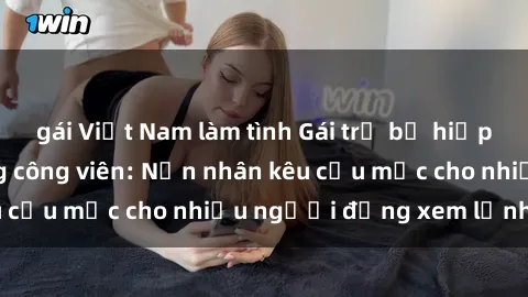 gái Việt Nam làm tình Gái trẻ bị hiếp dâm bạo lực trong công viên: Nạn nhân kêu cứu mặc cho nhiều người đứng xem lạnh lùng