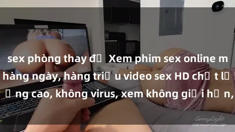 sex phòng thay đồ Xem phim sex online miễn phí, cập nhật hàng ngày, hàng triệu video sex HD chất lượng cao, không virus, xem không giới hạn, hoàn toàn miễn phí.