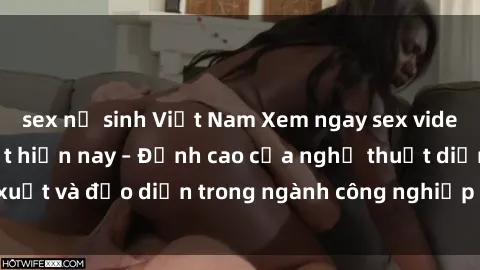 sex nữ sinh Việt Nam Xem ngay sex video Việt Nam hot nhất hiện nay – Đỉnh cao của nghệ thuật diễn xuất và đạo diễn trong ngành công nghiệp phim người lớn tại đây!
