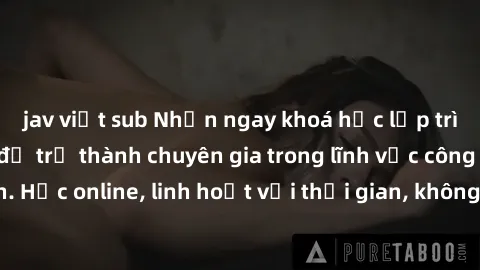 jav việt sub Nhận ngay khoá học lập trình Java miễn phí để trở thành chuyên gia trong lĩnh vực công nghệ thông tin. Học online, linh hoạt với thời gian, không giới hạn địa điểm. Đăng ký ngay!
