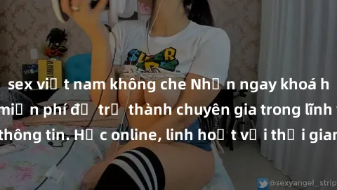 sex việt nam không che Nhận ngay khoá học lập trình Java miễn phí để trở thành chuyên gia trong lĩnh vực công nghệ thông tin. Học online, linh hoạt với thời gian, không giới hạn địa điểm. Đăng ký ngay
