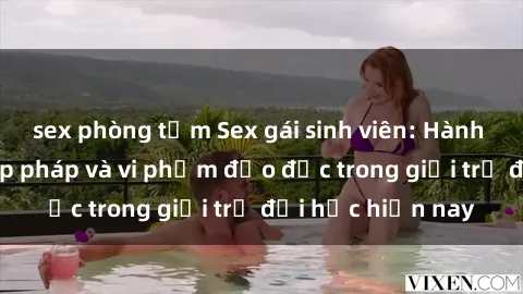 sex phòng tắm Sex gái sinh viên: Hành vi gấu không hợp pháp và vi phạm đạo đức trong giới trẻ đại học hiện nay