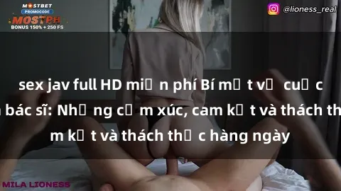sex jav full HD miễn phí Bí mật về cuộc sống sex của bác sĩ: Những cảm xúc, cam kết và thách thức hàng ngày