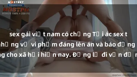 sex gái việt nam có chồng Tội ác sex tra tấn Việt Nam: những vụ vi phạm đáng lên án và báo động cho xã hội hiện nay. Đừng lờ đi vấn đề nghiêm trọng này!