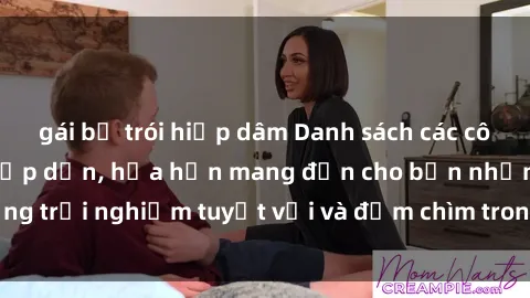 gái bị trói hiếp dâm Danh sách các cô gái gọi Việt Nam hấp dẫn, hứa hẹn mang đến cho bạn những trải nghiệm tuyệt vời và đắm chìm trong cảm xúc tuyệt vời.