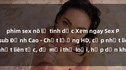 phim sex nô lệ tình dục Xem ngay Sex Phim Hàn Quốc Vietsub Đỉnh Cao - Chất lượng HD, cập nhật liên tục, đủ mọi thể loại, hấp dẫn không thể bỏ qua!