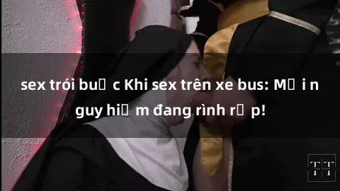 sex trói buộc Khi sex trên xe bus: Mối nguy hiểm đang rình rập!
