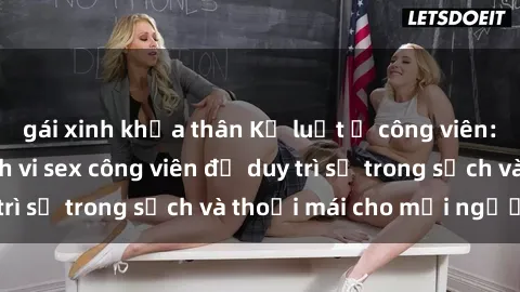 gái xinh khỏa thân Kỷ luật ở công viên: Chấn chỉnh hành vi sex công viên để duy trì sự trong sạch và thoải mái cho mọi người.