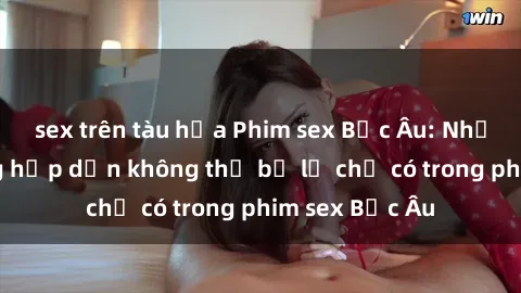 sex trên tàu hỏa Phim sex Bắc Âu: Những cảnh nóng hấp dẫn không thể bỏ lỡ chỉ có trong phim sex Bắc Âu