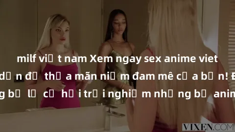 milf việt nam Xem ngay sex anime vietsub cực hot và hấp dẫn để thỏa mãn niềm đam mê của bạn! Đừng bỏ lỡ cơ hội trải nghiệm những bộ anime đỉnh cao chỉ có tại đây!