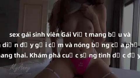 sex gái sinh viên Gái Việt mang bầu và làm tình: Màn trình diễn đầy gợi cảm và nóng bỏng của phụ nữ mang thai. Khám phá cuộc sống tình dục đầy hấp dẫn và mới lạ của họ!