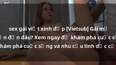 sex gái việt xinh đẹp [Vietsub] Gái mại dâm châu Á hấp dẫn đến đâu? Xem ngay để khám phá cuộc sống và nhu cầu tình dục của họ!